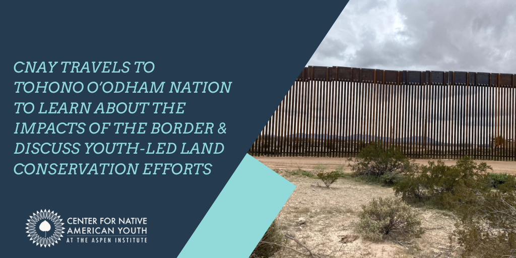 Tohono O’odham Nation shares impacts of the border and discusses youth-led land conservation efforts